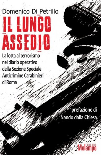 Il lungo assedio - La lotta al terrorismo nel diario operativo della Sezione Speciale Anticrimine Carabinieri di Roma