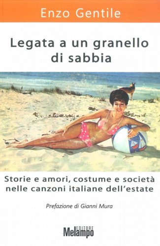 Legata a un granello di sabbia - Storie e amori, costume e società nelle canzoni italiane dell'estate
