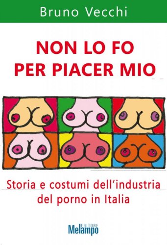 Non lo fo per piacer mio - Storia e costumi dell'industria del porno in Italia