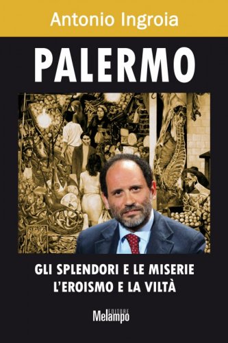 Palermo - Gli splendori e le miserie, l'eroismo e la viltà