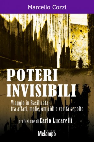 Poteri invisibili - Viaggio in Basilicata tra affari, mafie, omicidi e verità sepolte