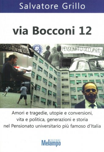 Via Bocconi 12 - Amori e tragedie, utopie e conversioni, vita e politica, generazioni e storia nel Pensionato universitario più famoso d'Italia
