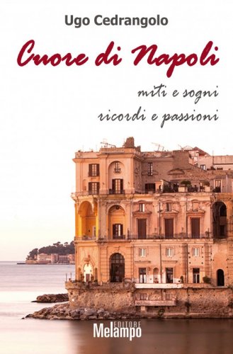 Cuore di Napoli - Miti e sogni, ricordi e passioni
