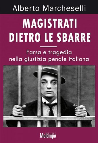 Magistrati dietro le sbarre - La farsa e la tragedia nell'ingiustizia penale italiana