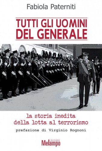 Tutti gli uomini del generale - La storia inedita della lotta al terrorismo