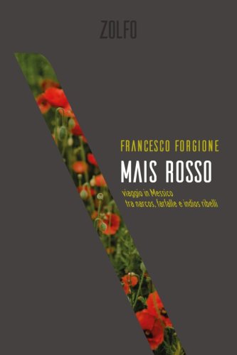 Mais rosso - viaggio in Messico tra narcos, farfalle e indios ribelli