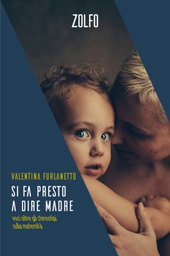 Si fa presto a dire madre - Voci oltre gli stereotipi sulla maternità