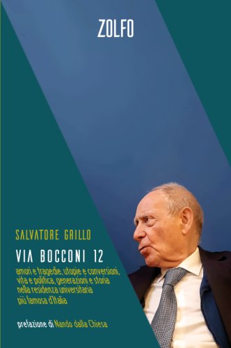 Via Bocconi 12 - Amori e tragedie, utopie e conversioni, vita e politica, generazioni e storia nella residenza universitaria più famosa d'Italia